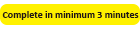Complete in minimum 3 minutes